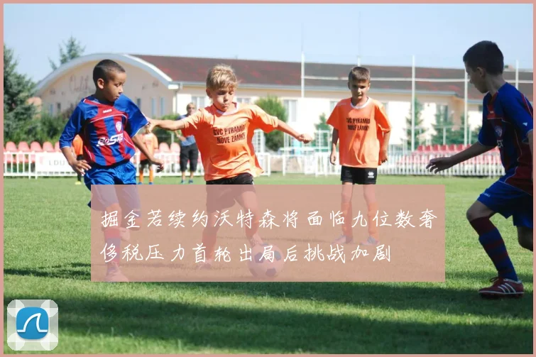 掘金若续约沃特森将面临九位数奢侈税压力首轮出局后挑战加剧