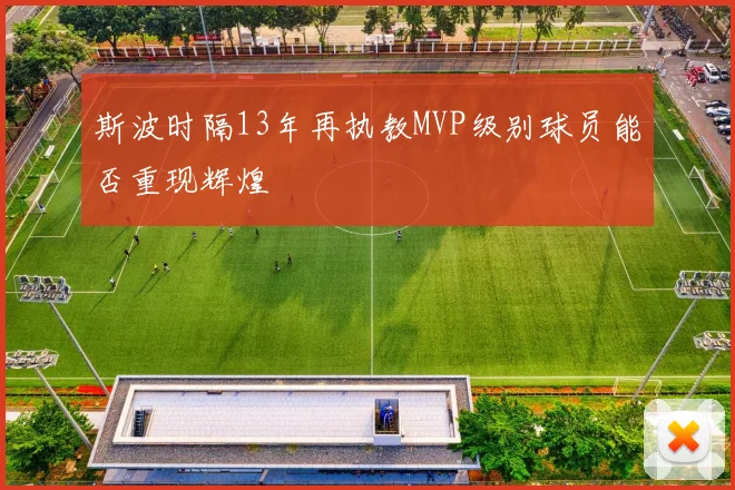 斯波时隔13年再执教MVP级别球员能否重现辉煌