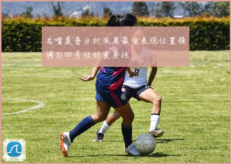 名嘴夏普分析浓眉最佳表现位置强调打四号位的重要性