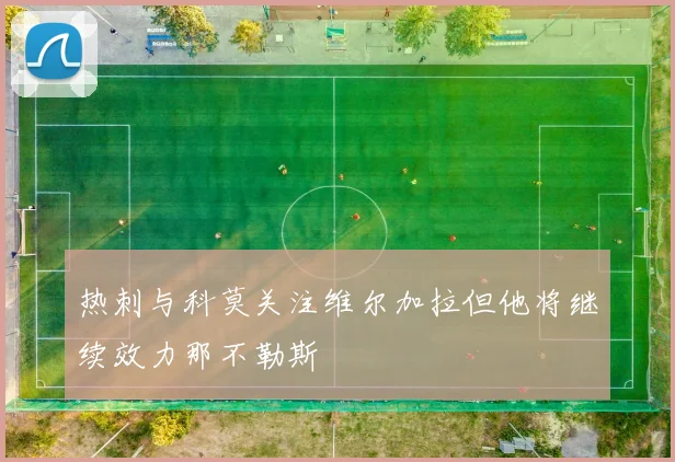 热刺与科莫关注维尔加拉但他将继续效力那不勒斯