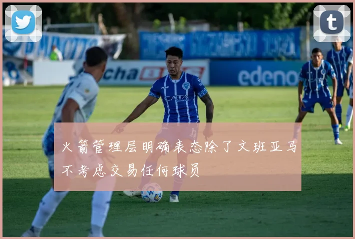 火箭管理层明确表态除了文班亚马不考虑交易任何球员