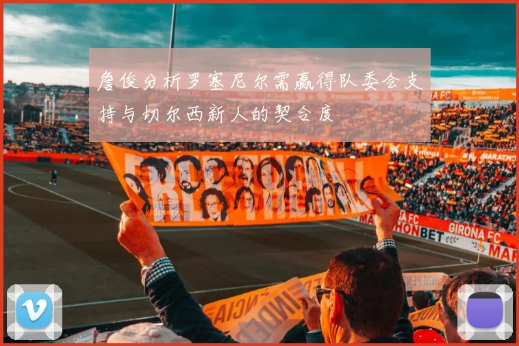 詹俊分析罗塞尼尔需赢得队委会支持与切尔西新人的契合度