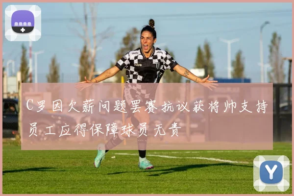 C罗因欠薪问题罢赛抗议获将帅支持员工应得保障球员无责