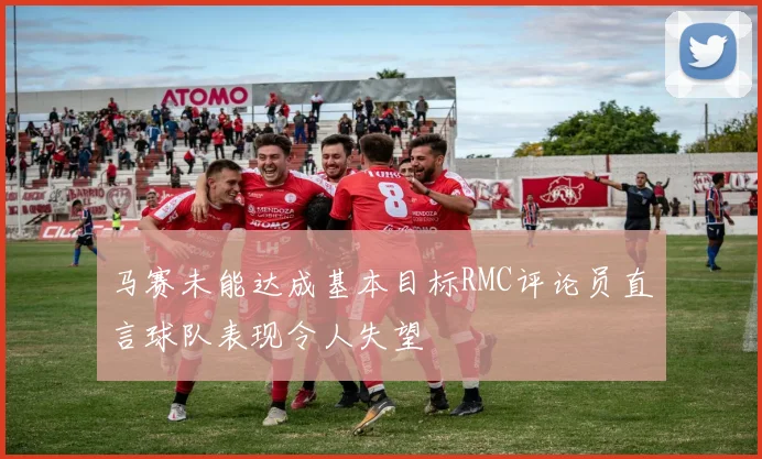 马赛未能达成基本目标RMC评论员直言球队表现令人失望